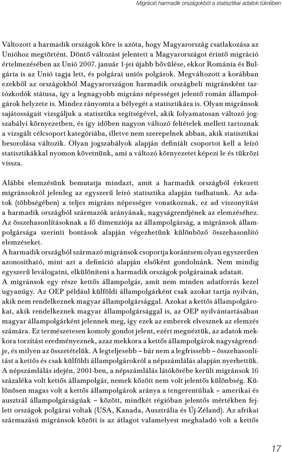 Megváltozott a korábban ezekbôl az országokból Magyarországon harmadik országbeli migránsként tartózkodók státusa, így a legnagyobb migráns népességet jelentô román állampolgárok helyzete is.