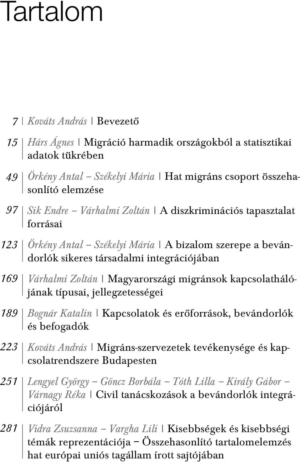 Magyarországi migránsok kapcsolathálójának típusai, jellegzetességei Bognár Katalin Kapcsolatok és erôforrások, bevándorlók és befogadók Kováts András Migráns-szervezetek tevékenysége és