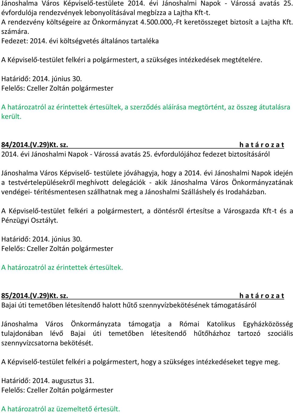 A határozatról az érintettek értesültek, a szerződés aláírása megtörtént, az összeg átutalásra került. 84/2014.(V.29)Kt. sz. 2014. évi Jánoshalmi Napok - Várossá avatás 25.