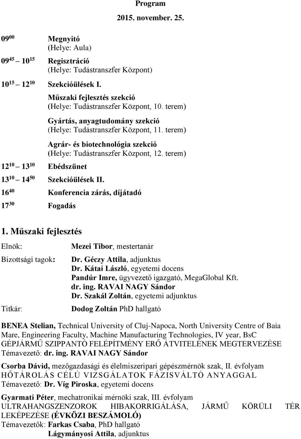 terem) Agrár- és biotechnológia szekció (Helye: Tudástranszfer Központ, 12. terem) 13 10 14 50 Szekcióülések II. 16 40 Konferencia zárás, díjátadó 17 30 Fogadás 1.