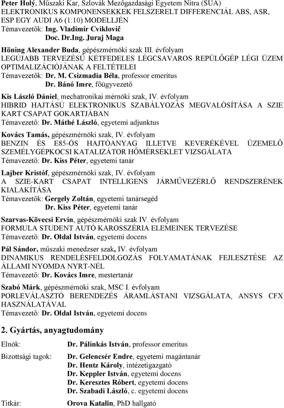 évfolyam LEGÚJABB TERVEZÉSŰ KÉTFEDELES LÉGCSAVAROS REPÜLŐGÉP LÉGI ÜZEM OPTIMALIZÁCIÓJÁNAK A FELTÉTELEI Témavezetők: Dr. M. Csizmadia Béla, professor emeritus Dr.