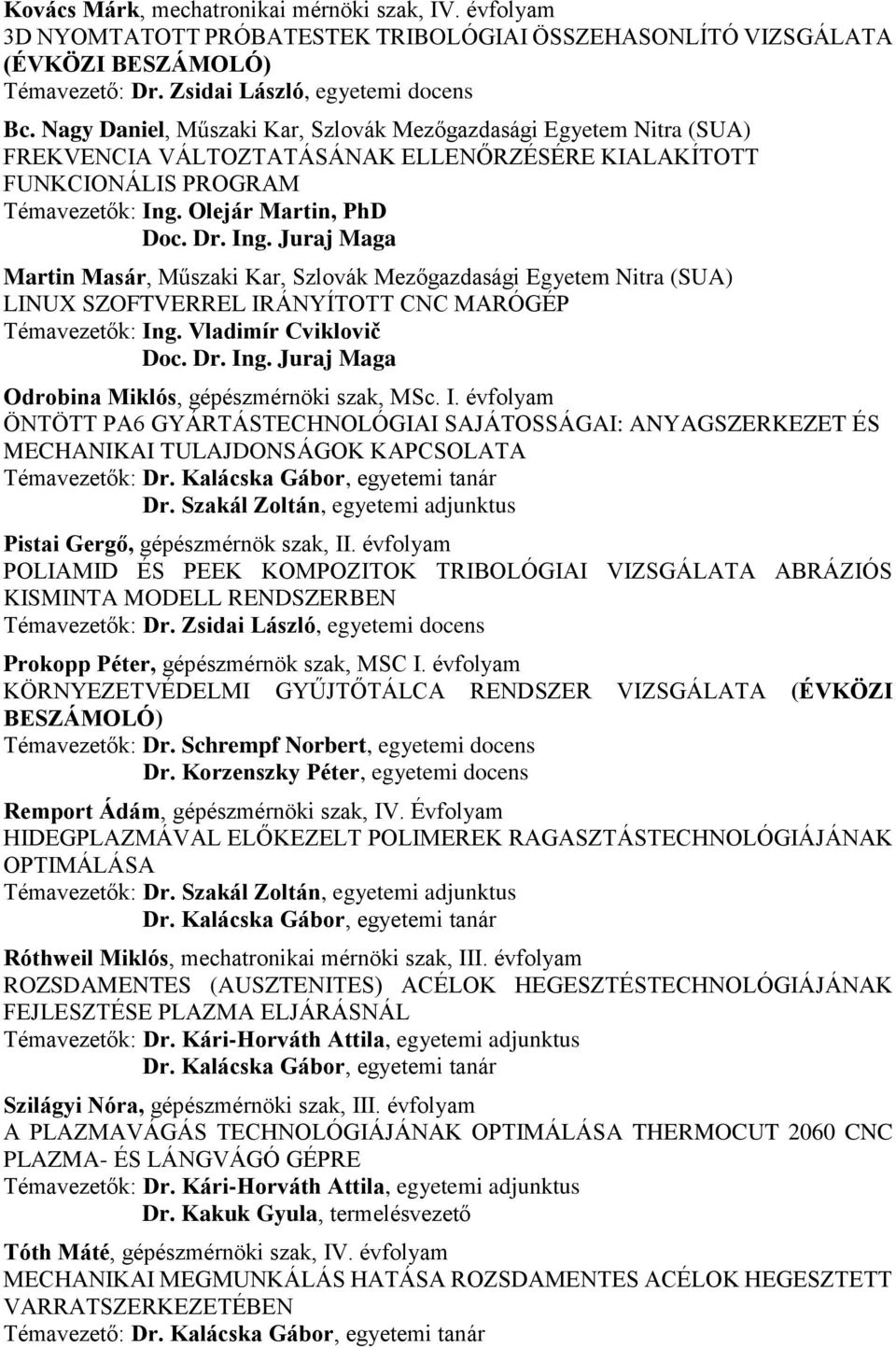 Olejár Martin, PhD Martin Masár, Műszaki Kar, Szlovák Mezőgazdasági Egyetem Nitra (SUA) LINUX SZOFTVERREL IRÁNYÍTOTT CNC MARÓGÉP Témavezetők: Ing.