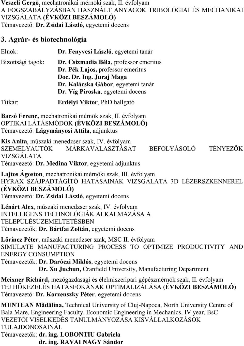 Víg Piroska, egyetemi docens Erdélyi Viktor, PhD hallgató Bacsó Ferenc, mechatronikai mérnök szak, II.