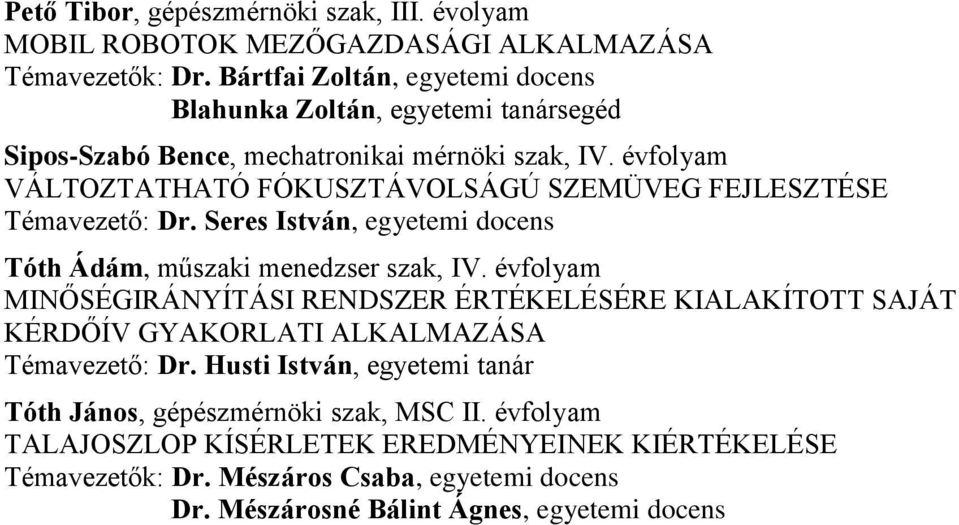 évfolyam VÁLTOZTATHATÓ FÓKUSZTÁVOLSÁGÚ SZEMÜVEG FEJLESZTÉSE Témavezető: Dr. Seres István, egyetemi docens Tóth Ádám, műszaki menedzser szak, IV.