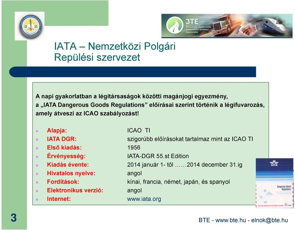 Alapja: ICAO TI IATA DGR: szigorúbb előírásokat tartalmaz mint az ICAO TI Első kiadás: 1956 Érvényesség: IATA-DGR 55.