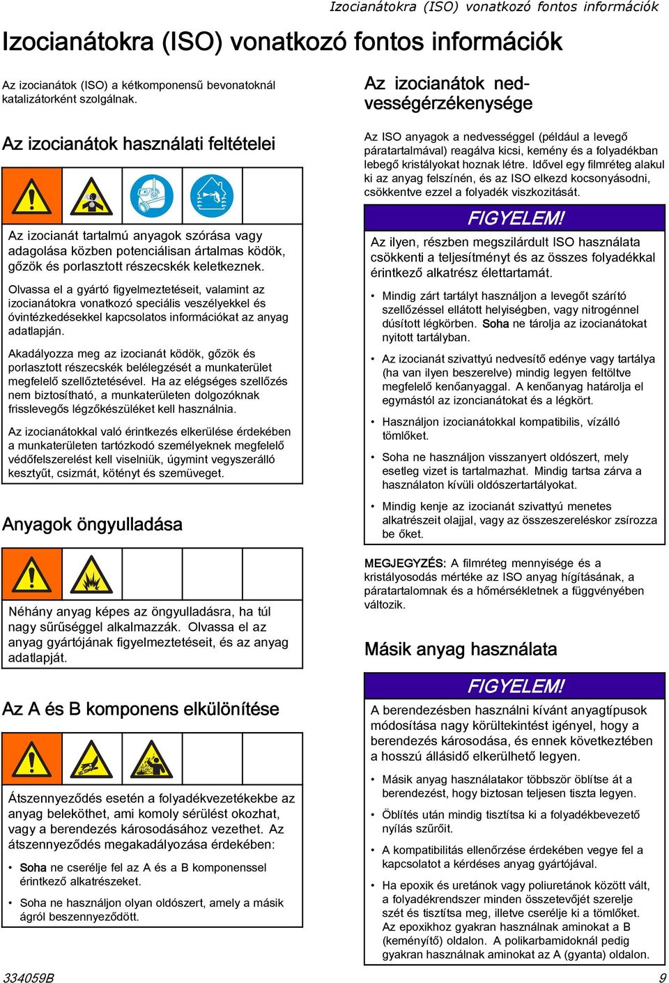 Olvassa el a gyártó figyelmeztetéseit, valamint az izocianátokra vonatkozó speciális veszélyekkel és óvintézkedésekkel kapcsolatos információkat az anyag adatlapján.