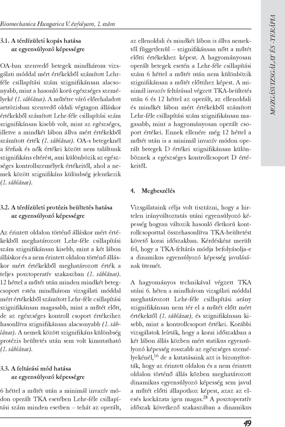 A műtétre váró előrehaladott artrózisban szenvedő oldali végtagon álláskor értékekből számított Lehr-féle csillapítási szám szignifikánsan kisebb volt, mint az egészséges, illetve a mindkét lábon