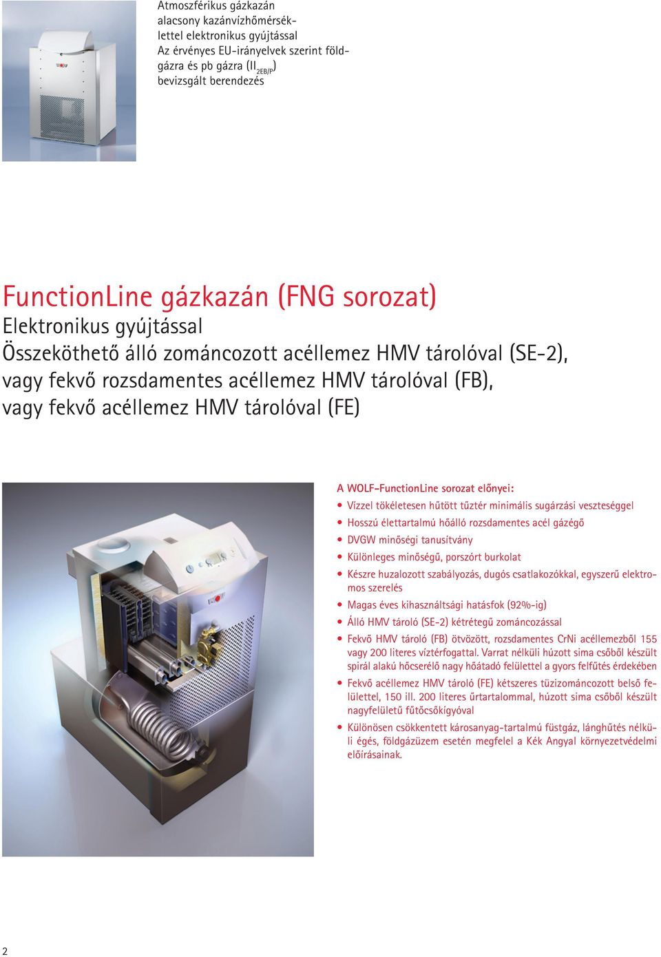 WOLF-FunctionLine sorozat elõnyei: Vízzel tökéletesen hûtött tûztér minimális sugárzási veszteséggel Hosszú élettartalmú hõálló rozsdamentes acél gázégõ DVGW minõségi tanusítvány Különleges minõségû,