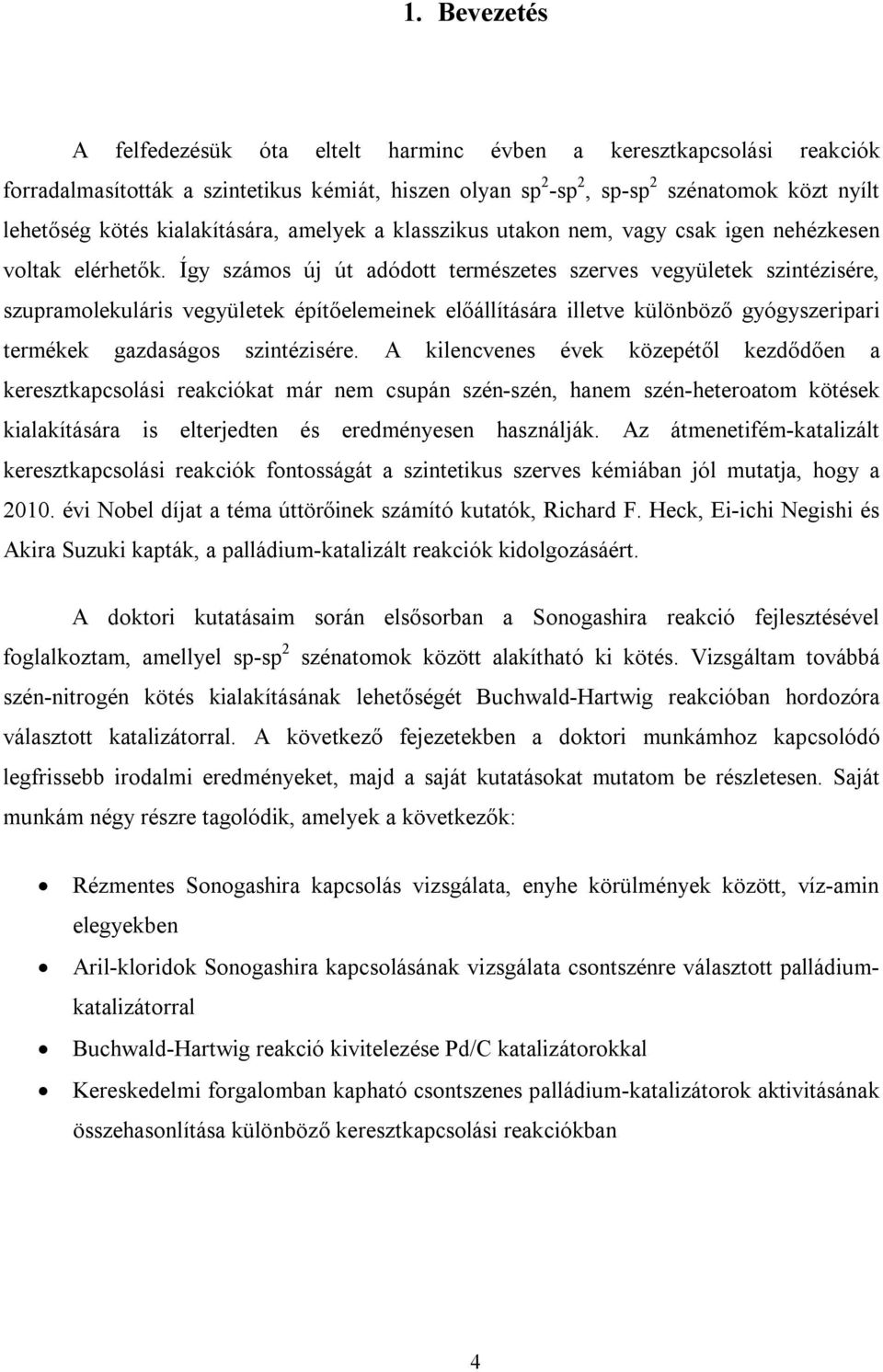 Így számos új út adódott természetes szerves vegyületek szintézisére, szupramolekuláris vegyületek építőelemeinek előállítására illetve különböző gyógyszeripari termékek gazdaságos szintézisére.