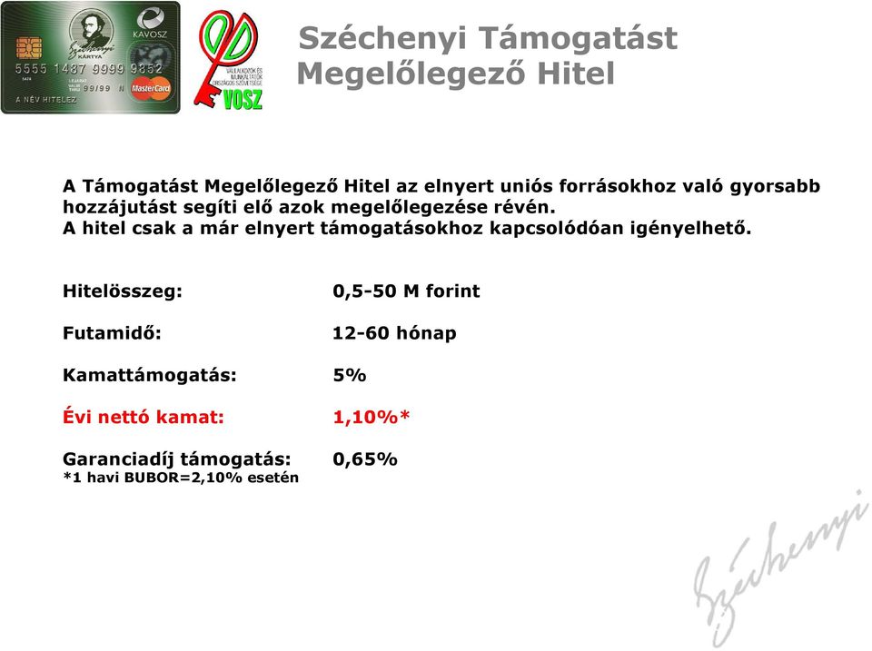 A hitel csak a már elnyert támogatásokhoz kapcsolódóan igényelhető.