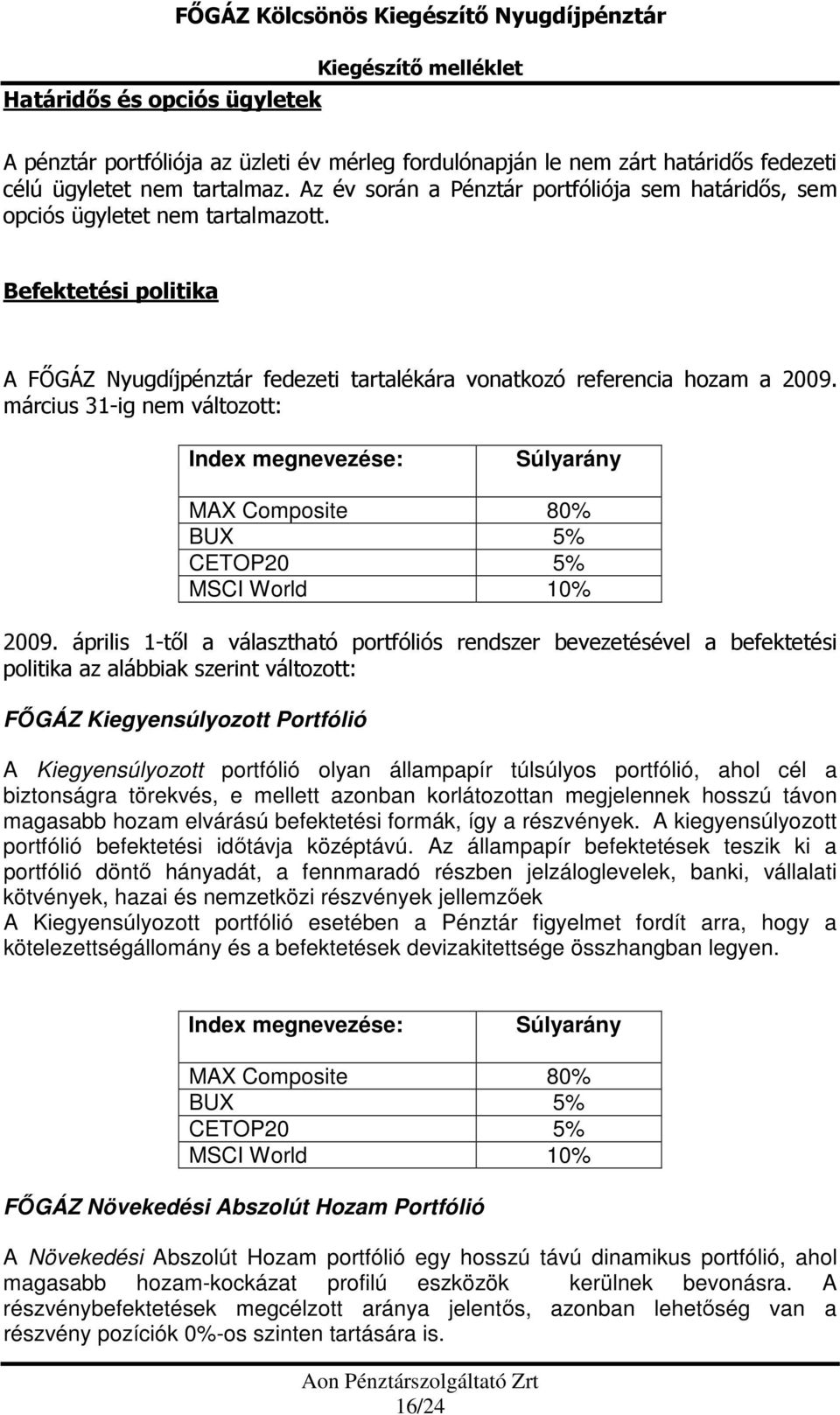 március 31-ig nem változott: Index megnevezése: Súlyarány MAX Composite 80% BUX 5% CETOP20 5% MSCI World 10% 2009.
