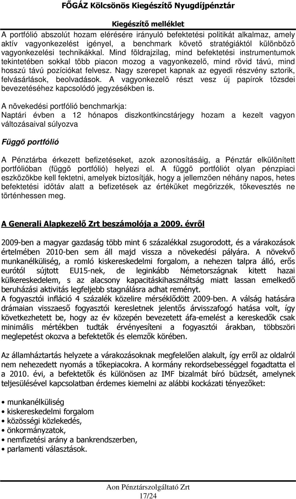 Nagy szerepet kapnak az egyedi részvény sztorik, felvásárlások, beolvadások. A vagyonkezelő részt vesz új papírok tőzsdei bevezetéséhez kapcsolódó jegyzésékben is.