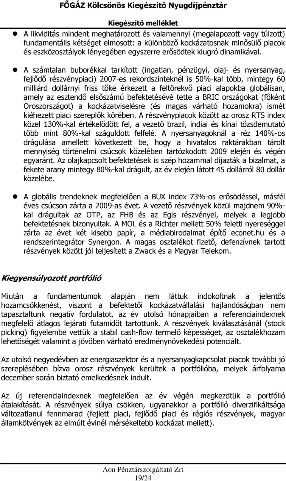 A számtalan buborékkal tarkított (ingatlan, pénzügyi, olaj- és nyersanyag, fejlődő részvénypiaci) 2007-es rekordszinteknél is 50%-kal több, mintegy 60 milliárd dollárnyi friss tőke érkezett a
