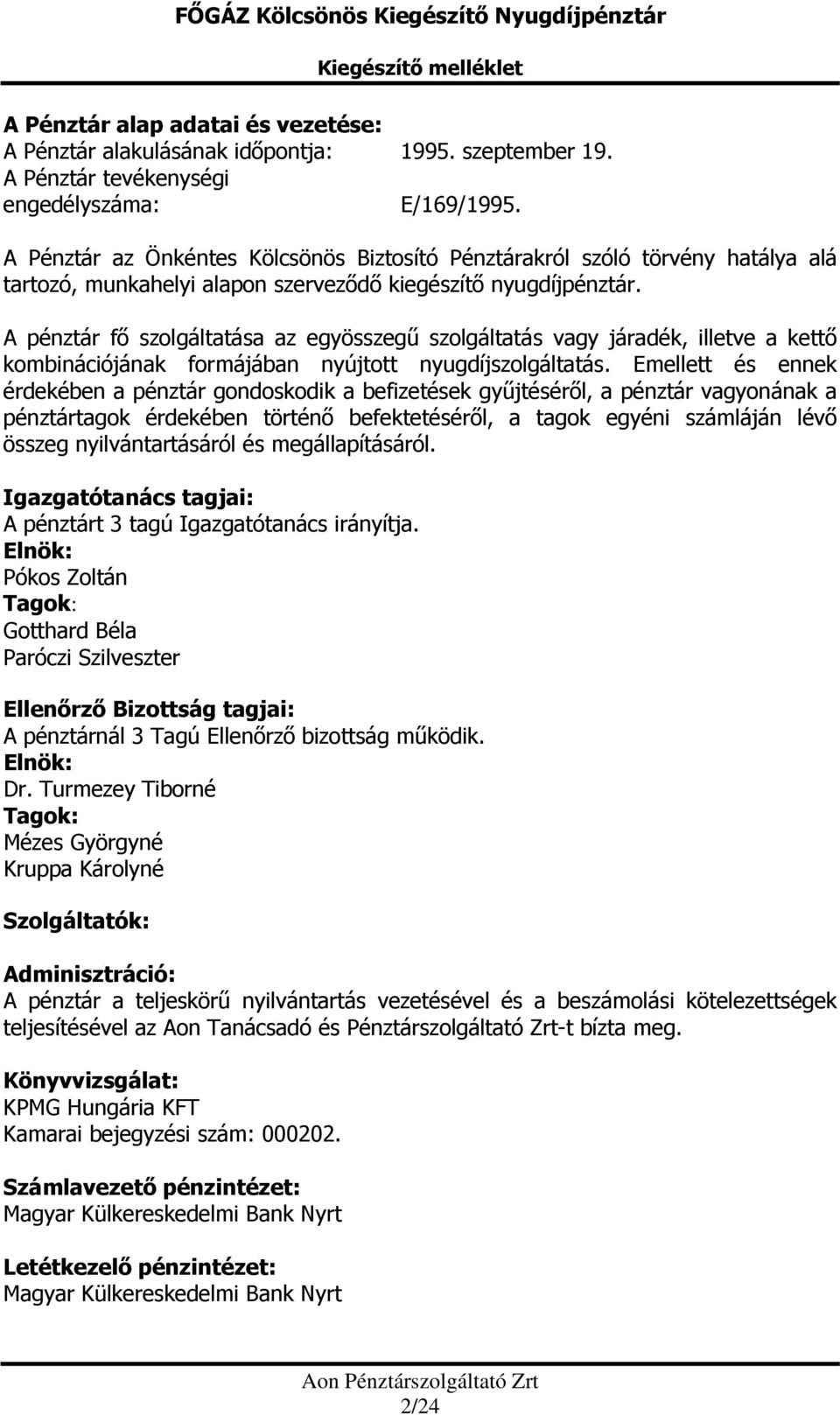 A pénztár fő szolgáltatása az egyösszegű szolgáltatás vagy járadék, illetve a kettő kombinációjának formájában nyújtott nyugdíjszolgáltatás.