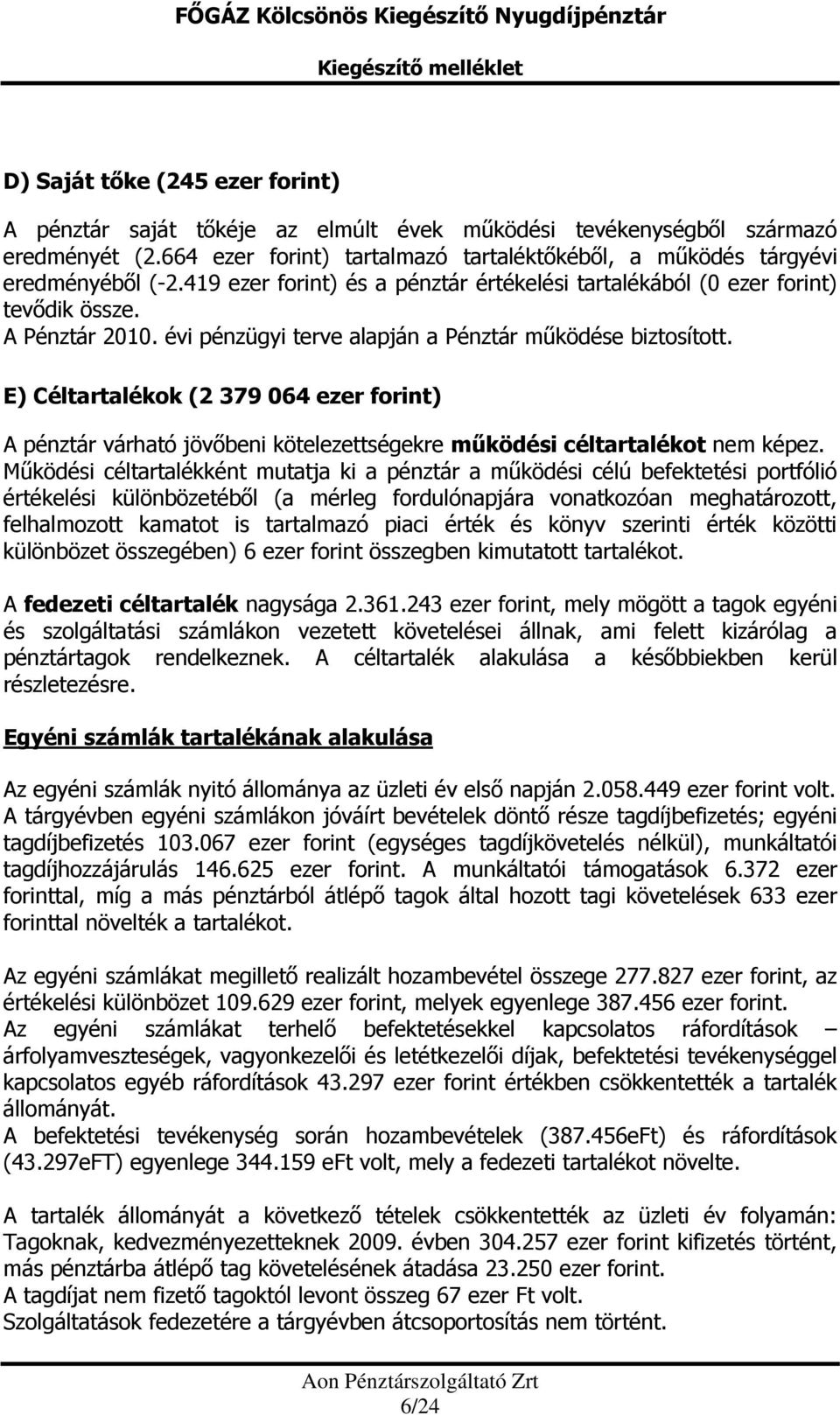 évi pénzügyi terve alapján a Pénztár működése biztosított. E) Céltartalékok (2 379 064 ezer forint) A pénztár várható jövőbeni kötelezettségekre működési céltartalékot nem képez.