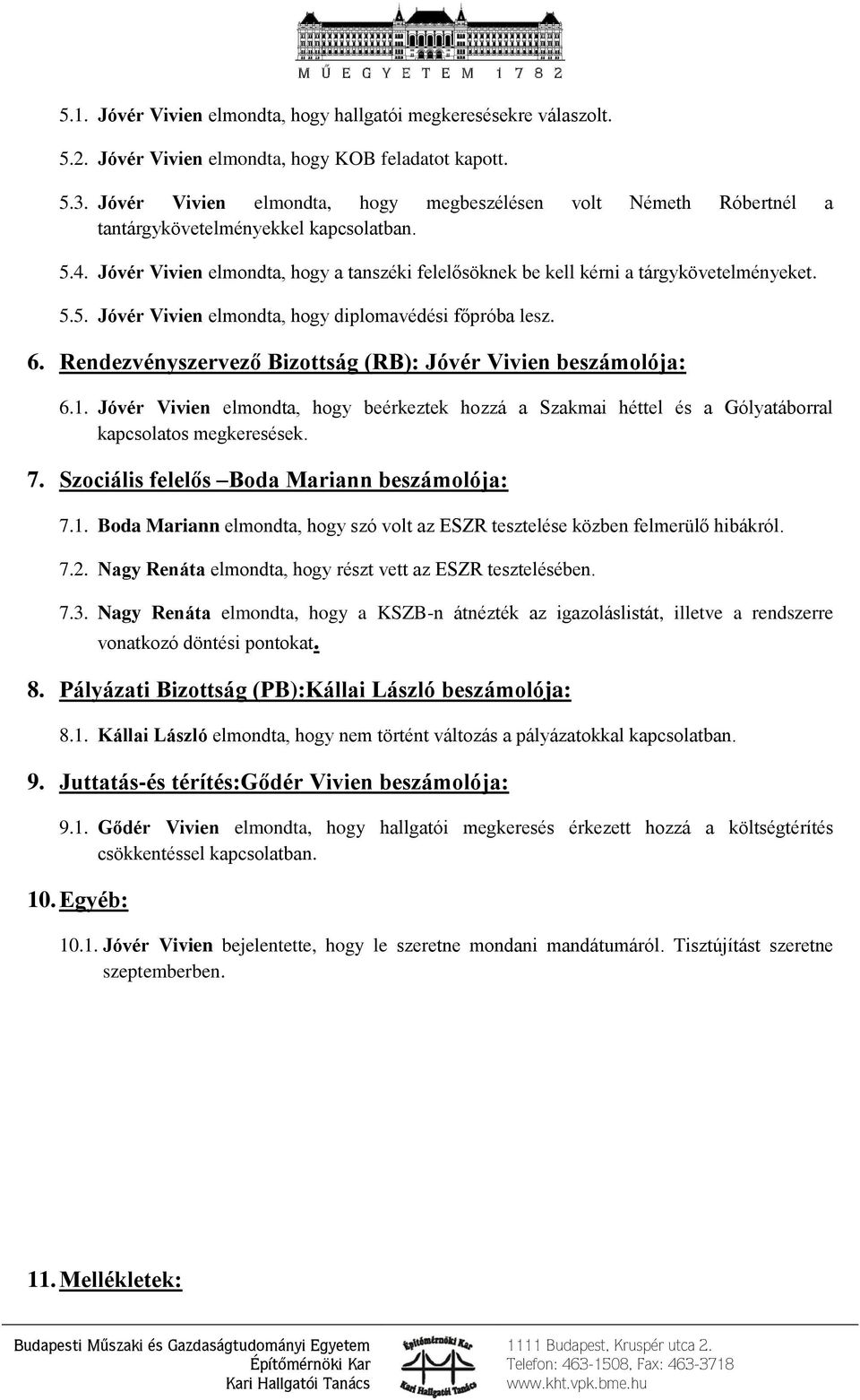 5.5. Jóvér Vivien elmondta, hogy diplomavédési főpróba lesz. 6. Rendezvényszervező Bizottság (RB): Jóvér Vivien beszámolója: 6.1.