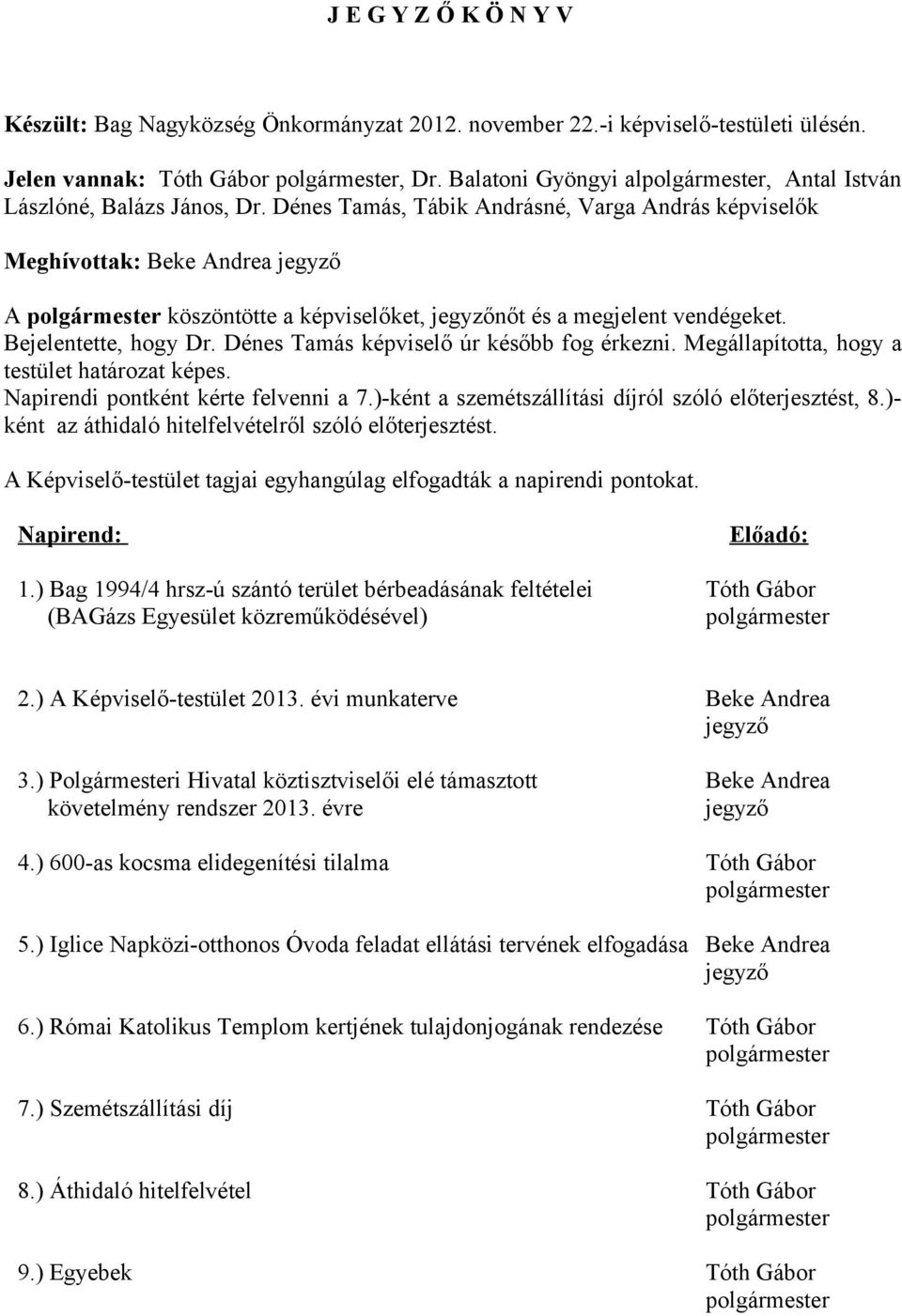 Dénes Tamás képviselő úr később fog érkezni. Megállapította, hogy a testület határozat képes. Napirendi pontként kérte felvenni a 7.)-ként a szemétszállítási díjról szóló előterjesztést, 8.