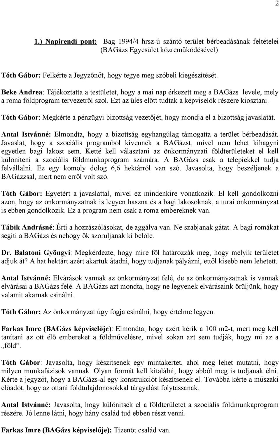 Tóth Gábor: Megkérte a pénzügyi bizottság vezetőjét, hogy mondja el a bizottság javaslatát. Antal Istvánné: Elmondta, hogy a bizottság egyhangúlag támogatta a terület bérbeadását.