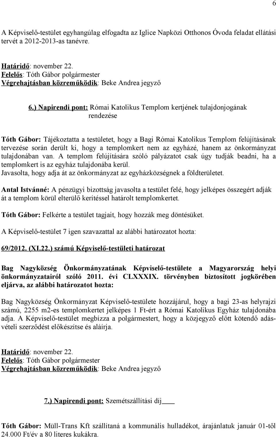a templomkert nem az egyházé, hanem az önkormányzat tulajdonában van. A templom felújítására szóló pályázatot csak úgy tudják beadni, ha a templomkert is az egyház tulajdonába kerül.