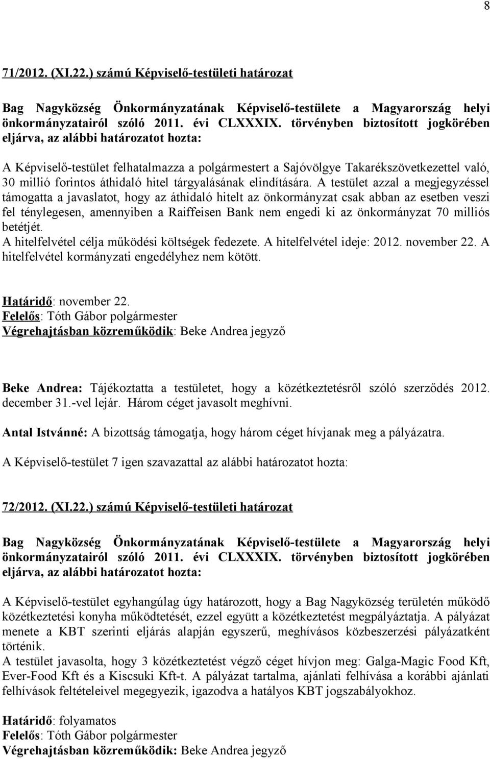 önkormányzat 70 milliós betétjét. A hitelfelvétel célja működési költségek fedezete. A hitelfelvétel ideje: 2012. november 22. A hitelfelvétel kormányzati engedélyhez nem kötött.
