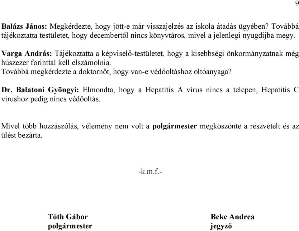 Varga András: Tájékoztatta a képviselő-testületet, hogy a kisebbségi önkormányzatnak még húszezer forinttal kell elszámolnia.