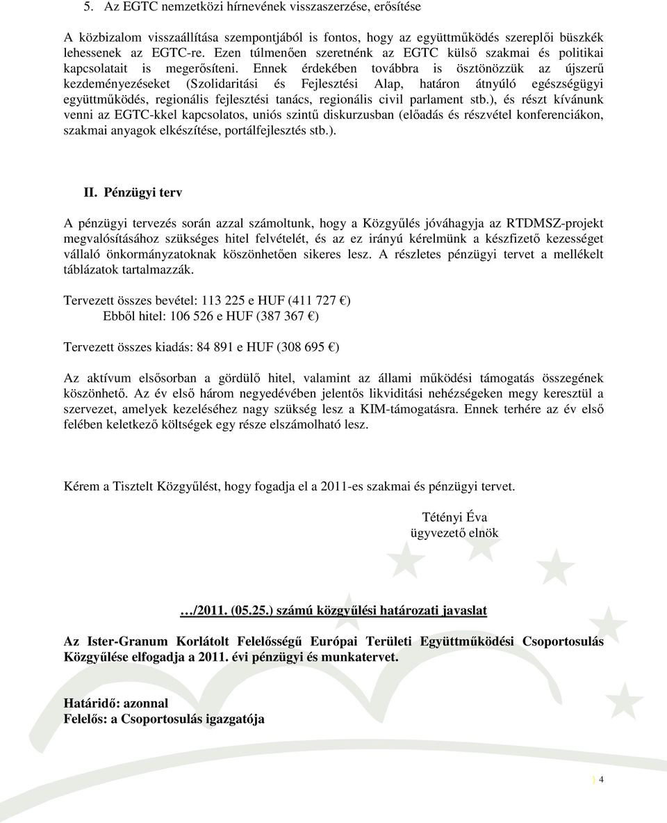 Ennek érdekében továbbra is ösztönözzük az újszerű kezdeményezéseket (Szolidaritási és Fejlesztési Alap, határon átnyúló egészségügyi együttműködés, regionális fejlesztési tanács, regionális civil