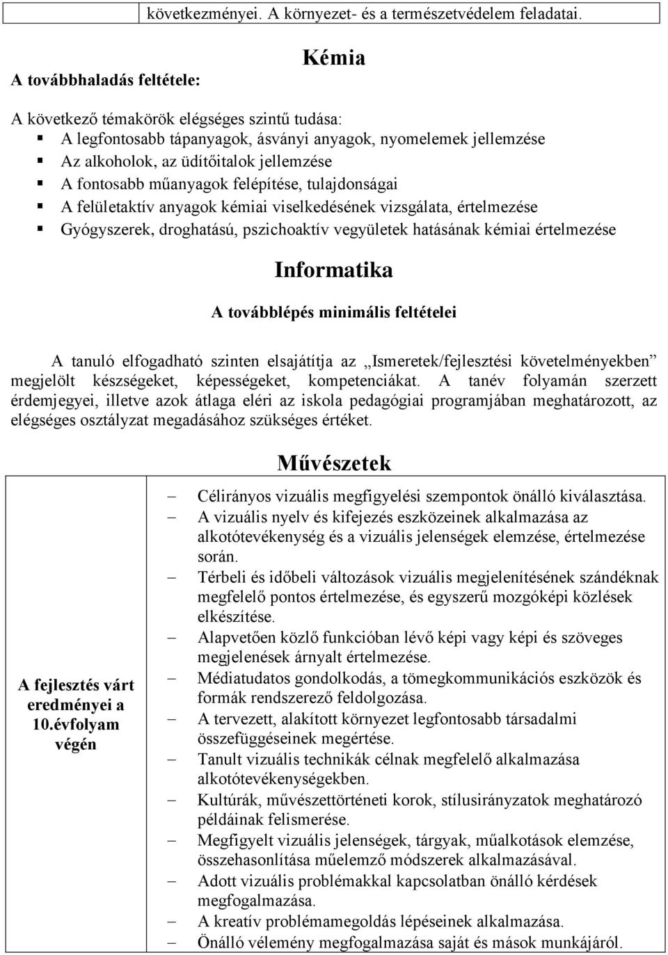 műanyagok felépítése, tulajdonságai A felületaktív anyagok kémiai viselkedésének vizsgálata, értelmezése Gyógyszerek, droghatású, pszichoaktív vegyületek hatásának kémiai értelmezése Informatika A