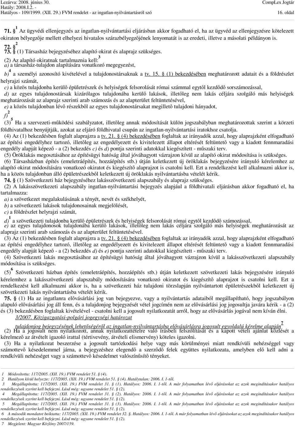 lenyomatát is az eredeti, illetve a másolati példányon is. 72. 2 73. (1) Társasház bejegyzéséhez alapító okirat és alaprajz szükséges.