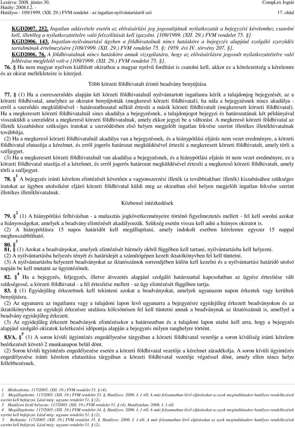 ) FVM rendelet 75. ] KGD2006. 143. Ingatlan-nyilvánartási ügyben a földhivatalnak nincs hatásköre a bejegyzés alapjául szolgáló szerződés tartalmának értelmezésére [109/1999. (XII. 29.