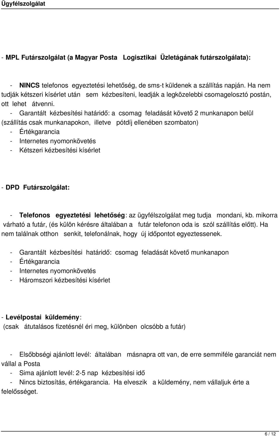 - Garantált kézbesítési határidő: a csomag feladását követő 2 munkanapon belül (szállítás csak munkanapokon, illetve pótdíj ellenében szombaton) - Értékgarancia - Internetes nyomonkövetés - Kétszeri