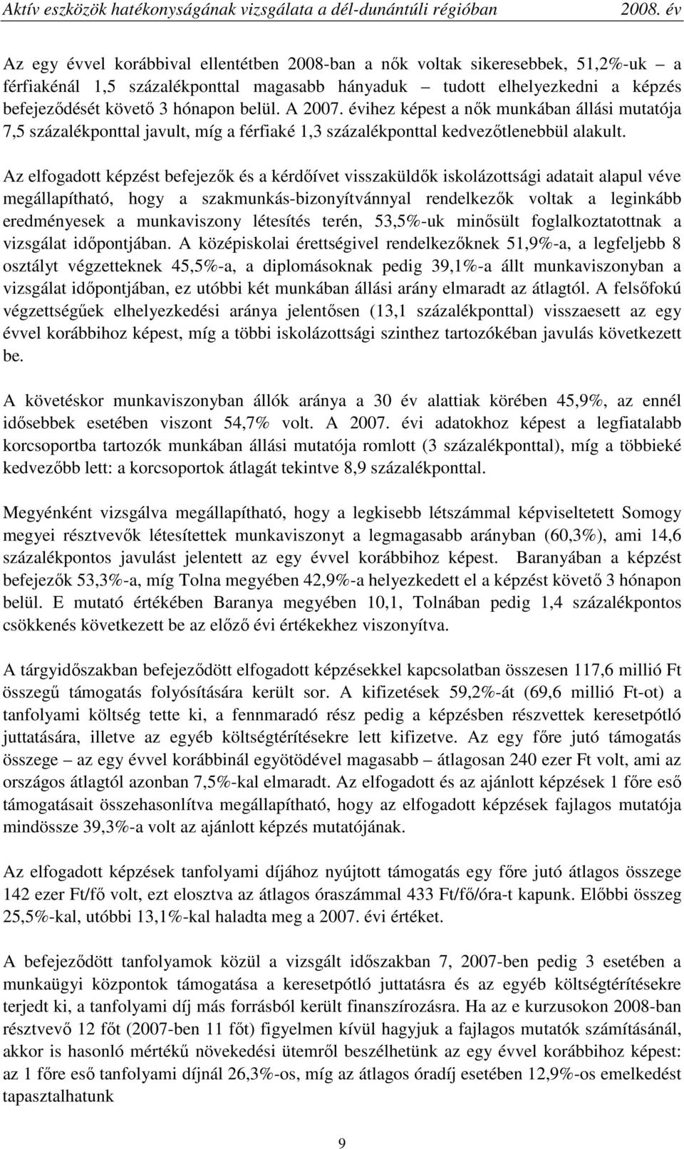 Az elfogadott képzést befejezık és a kérdıívet visszaküldık iskolázottsági adatait alapul véve megállapítható, hogy a szakmunkás-bizonyítvánnyal rendelkezık voltak a leginkább eredményesek a