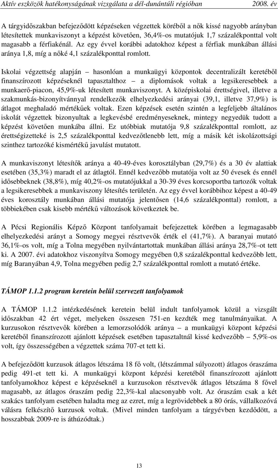 Iskolai végzettség alapján hasonlóan a munkaügyi központok decentralizált keretébıl finanszírozott képzéseknél tapasztalthoz a diplomások voltak a legsikeresebbek a munkaerı-piacon, 45,9%-uk