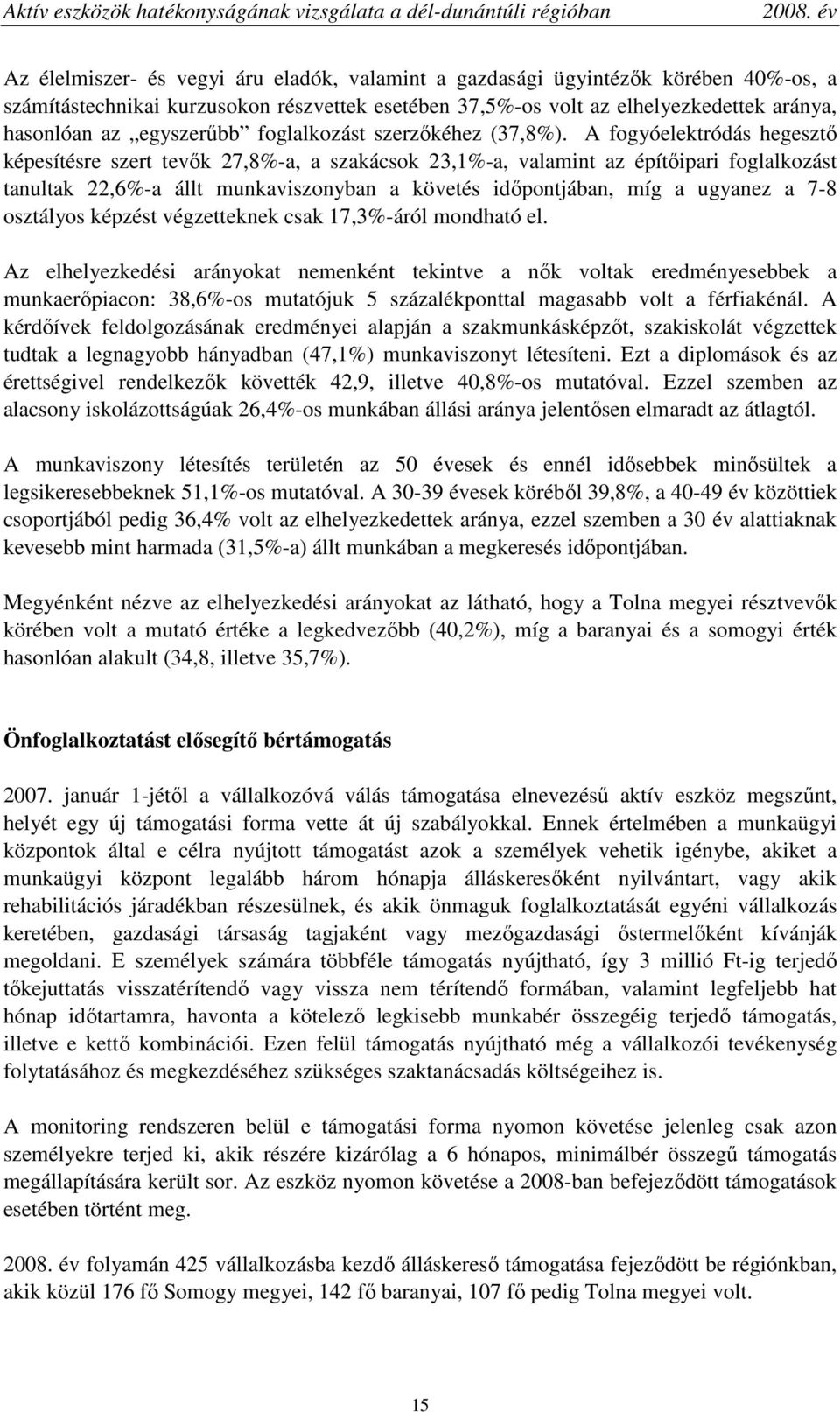 A fogyóelektródás hegesztı képesítésre szert tevık 27,8%-a, a szakácsok 23,1%-a, valamint az építıipari foglalkozást tanultak 22,6%-a állt munkaviszonyban a követés idıpontjában, míg a ugyanez a 7-8