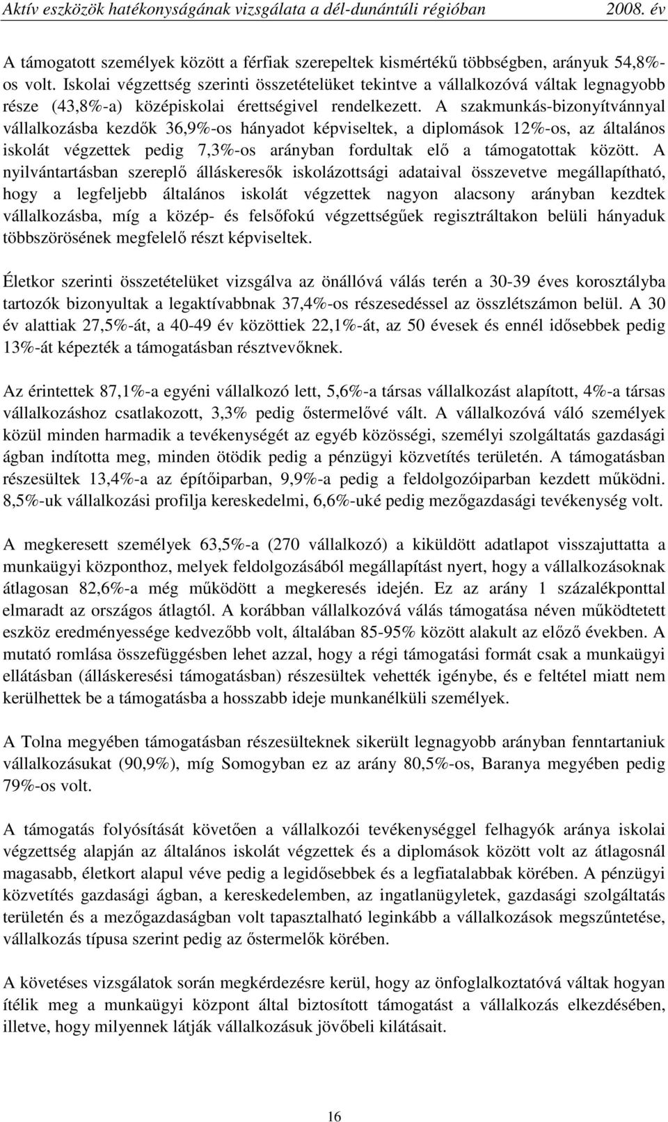 A szakmunkás-bizonyítvánnyal vállalkozásba kezdık 36,9%-os hányadot képviseltek, a diplomások 12%-os, az általános iskolát végzettek pedig 7,3%-os arányban fordultak elı a támogatottak között.