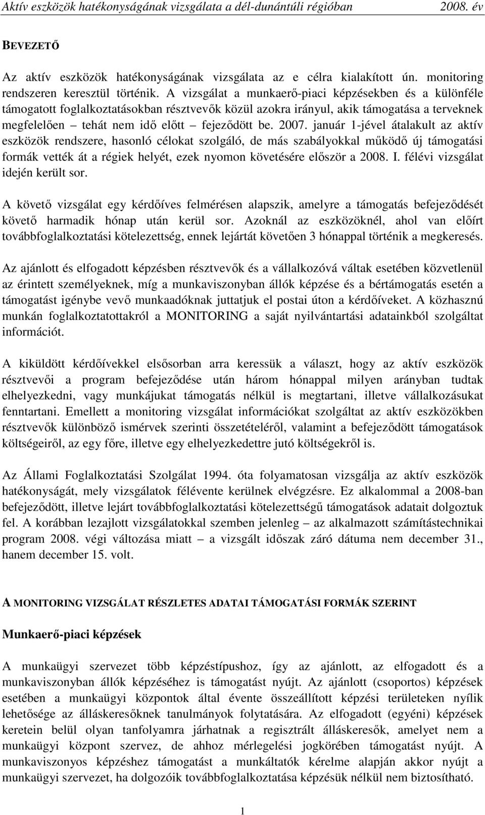 január 1-jével átalakult az aktív eszközök rendszere, hasonló célokat szolgáló, de más szabályokkal mőködı új támogatási formák vették át a régiek helyét, ezek nyomon követésére elıször a 2008. I.