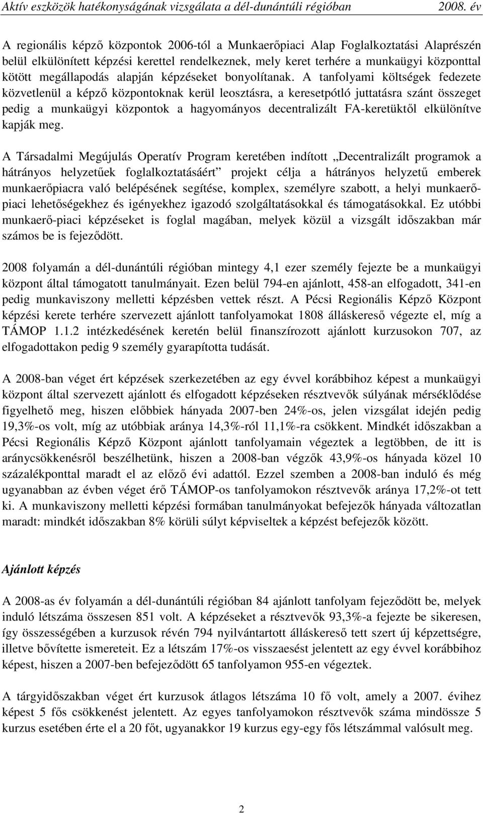 A tanfolyami költségek fedezete közvetlenül a képzı központoknak kerül leosztásra, a keresetpótló juttatásra szánt összeget pedig a munkaügyi központok a hagyományos decentralizált FA-keretüktıl