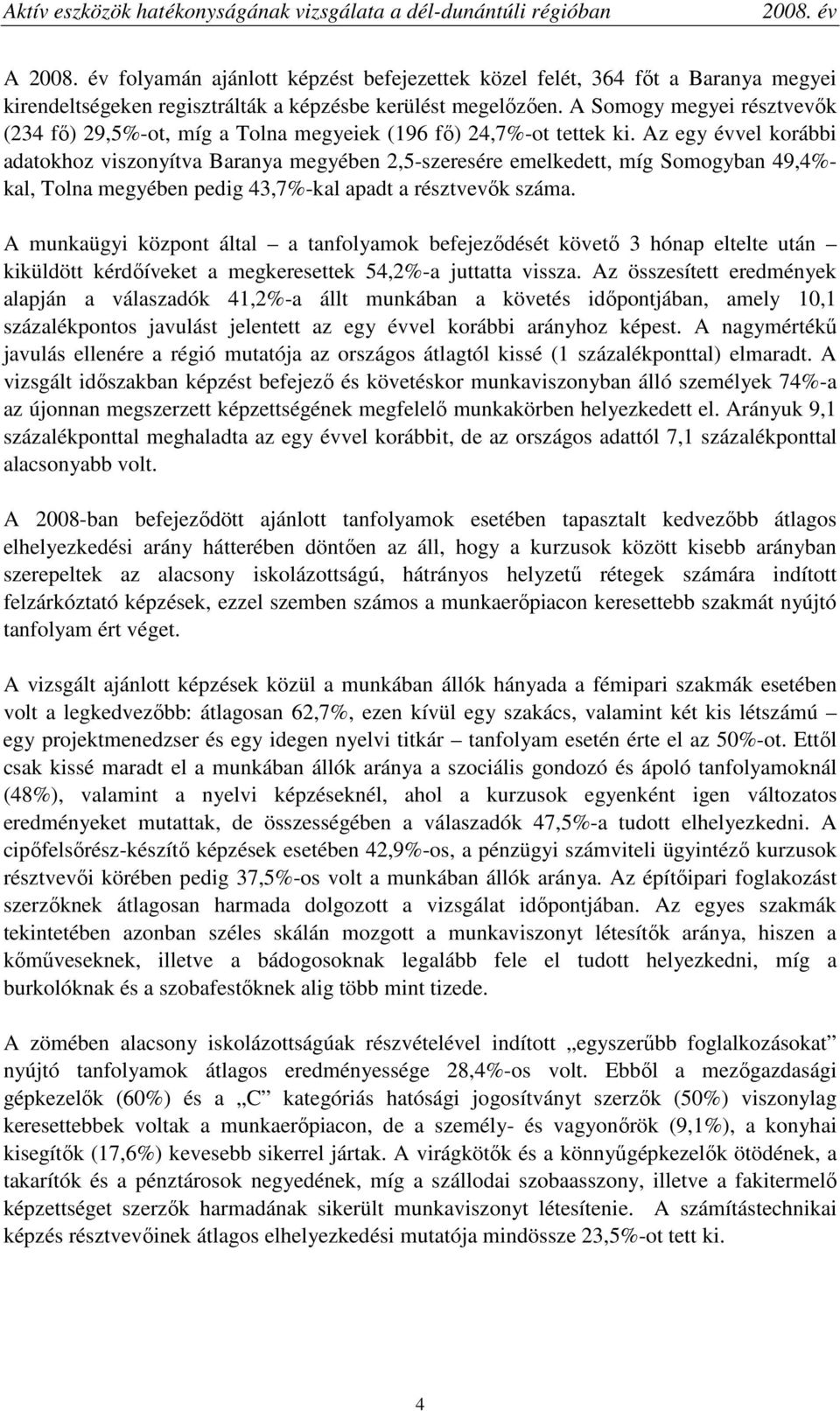 Az egy évvel korábbi adatokhoz viszonyítva Baranya megyében 2,5-szeresére emelkedett, míg Somogyban 49,4%- kal, Tolna megyében pedig 43,7%-kal apadt a résztvevık száma.