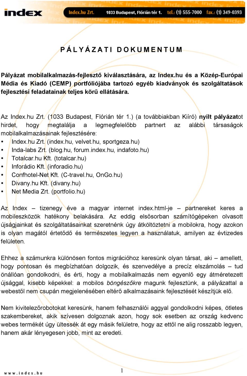 ) (a továbbiakban Kiíró) nyílt pályázatot hirdet, hogy megtalálja a legmegfelelőbb partnert az alábbi társaságok mobilalkalmazásainak fejlesztésére: Index.hu Zrt. (index.hu, velvet.hu, sportgeza.