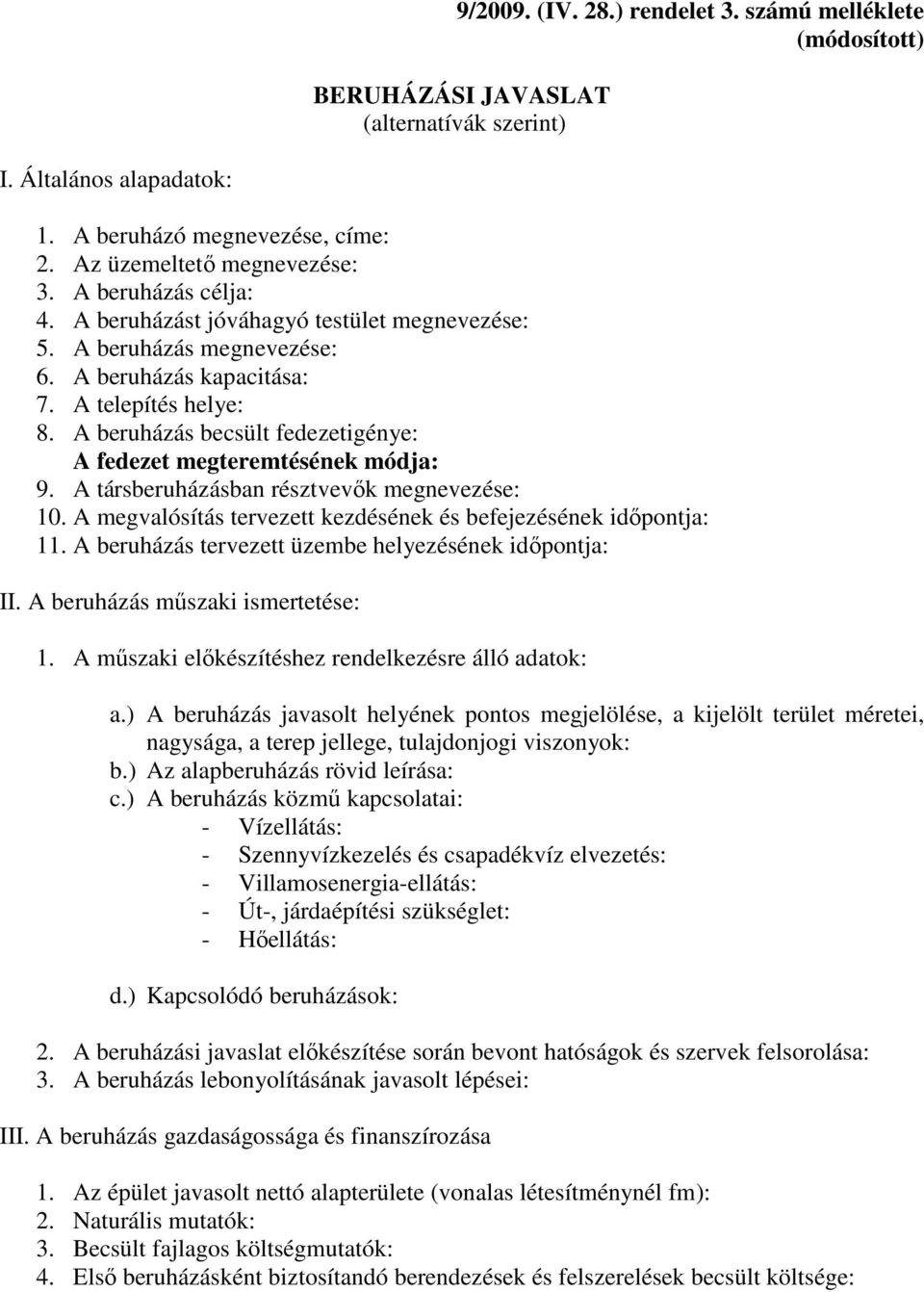 A beruházás becsült fedezetigénye: A fedezet megteremtésének módja: 9. A társberuházásban résztvevők megnevezése: 10. A megvalósítás tervezett kezdésének és befejezésének időpontja: 11.