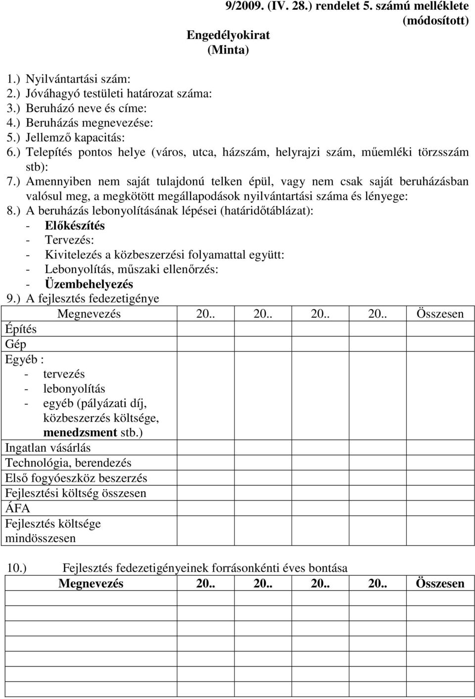 ) Amennyiben nem saját tulajdonú telken épül, vagy nem csak saját beruházásban valósul meg, a megkötött megállapodások nyilvántartási száma és lényege: 8.