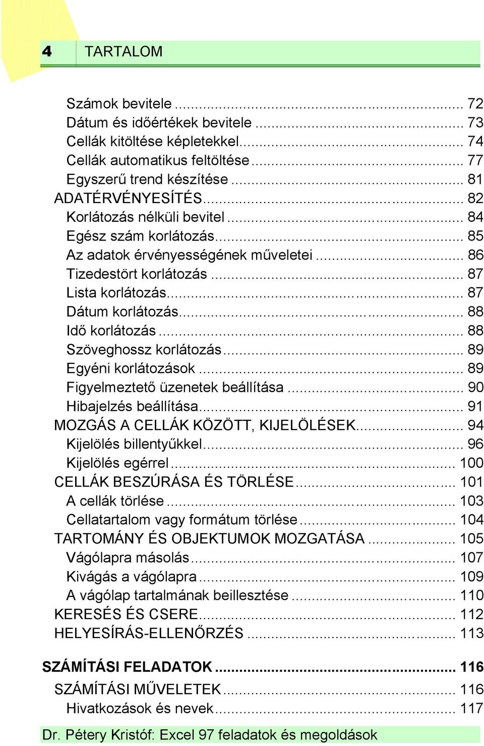 .. 88 Szöveghossz korlátozás... 89 Egyéni korlátozások... 89 Figyelmeztető üzenetek beállítása... 90 Hibajelzés beállítása... 91 MOZGÁS A CELLÁK KÖZÖTT, KIJELÖLÉSEK... 94 Kijelölés billentyűkkel.