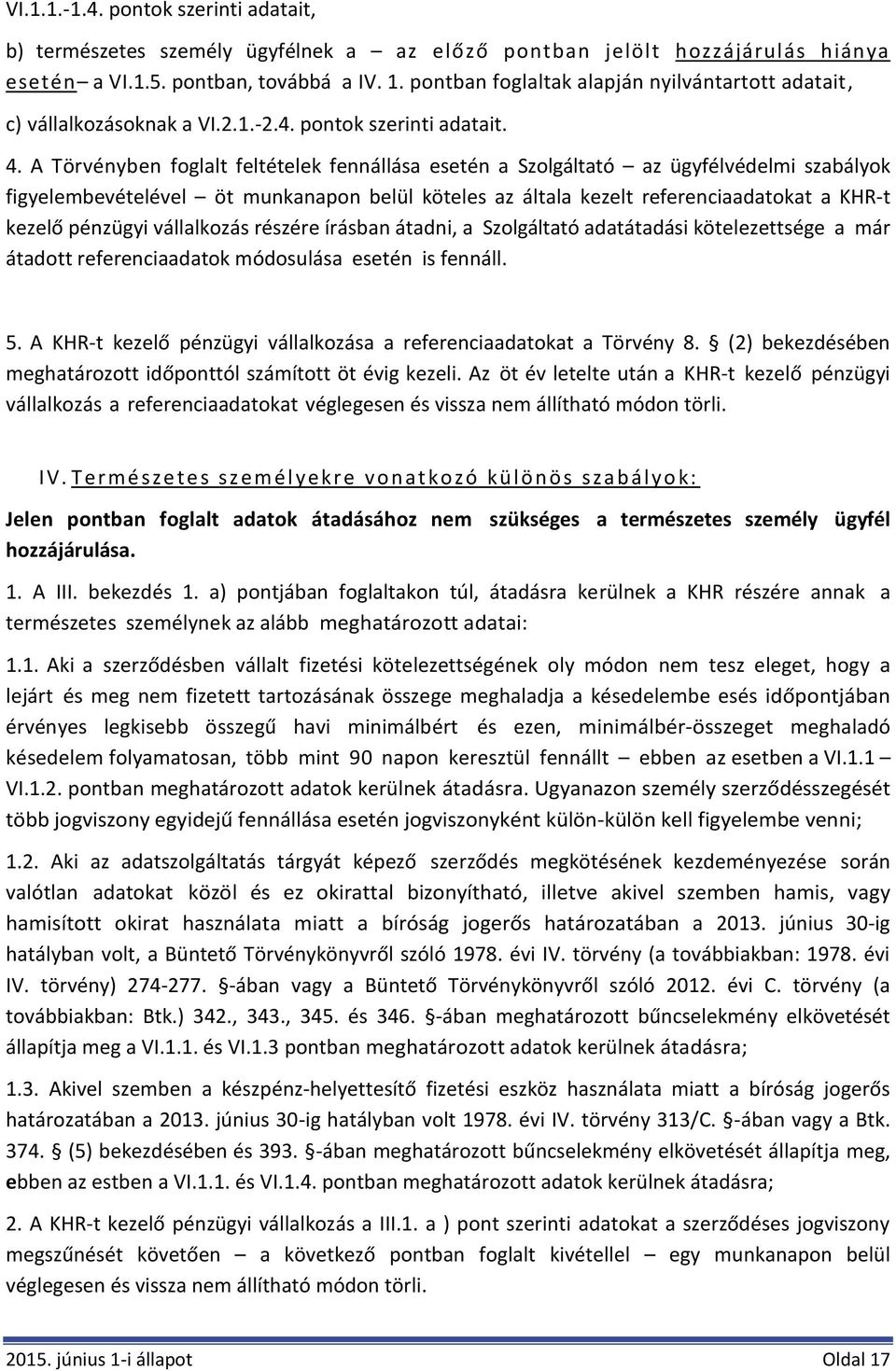 A Törvényben foglalt feltételek fennállása esetén a Szolgáltató az ügyfélvédelmi szabályok figyelembevételével öt munkanapon belül köteles az általa kezelt referenciaadatokat a KHR-t kezelő pénzügyi