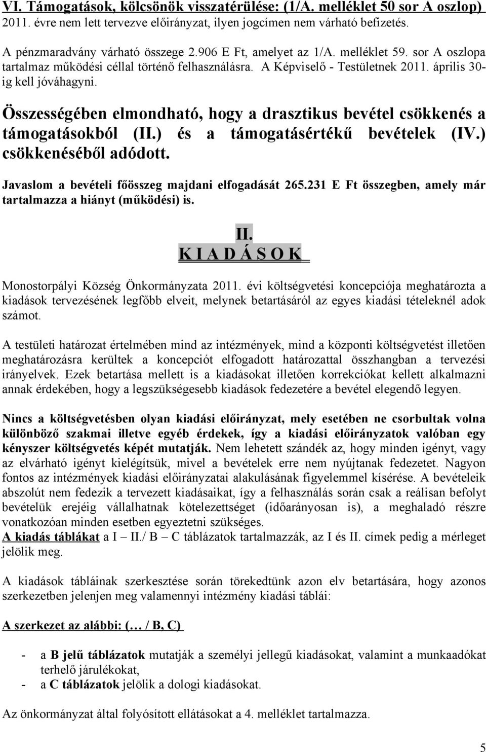 Összességében elmondható, hogy a drasztikus bevétel csökkenés a támogatásokból (II.) és a támogatásértékű bevételek (IV.) csökkenéséből adódott. Javaslom a bevételi főösszeg majdani elfogadását 265.