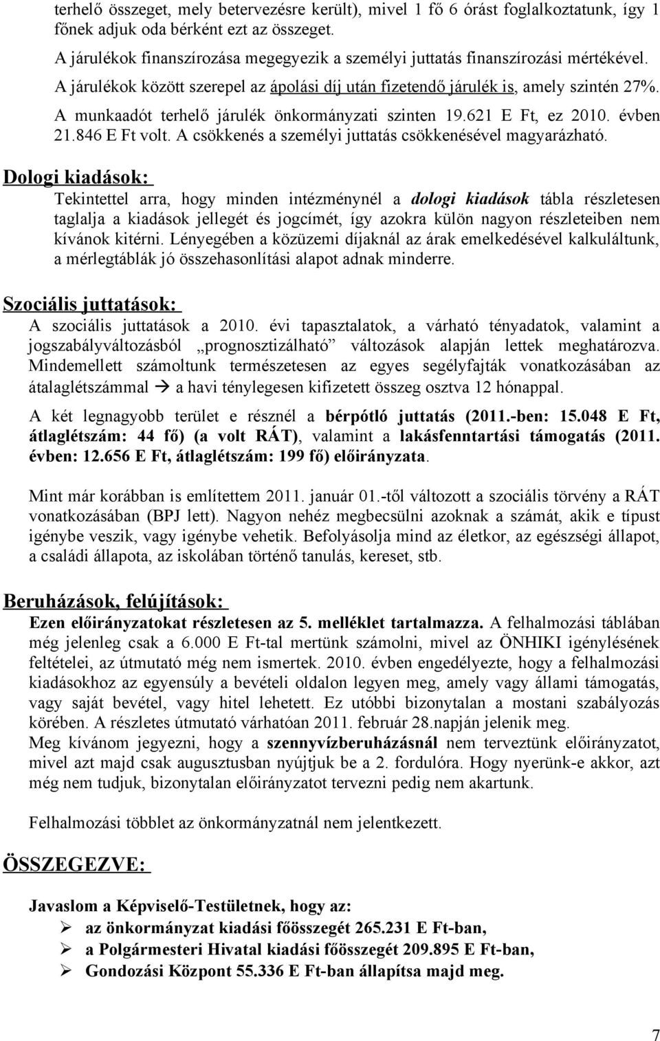 A munkaadót terhelő járulék önkormányzati szinten 19.621 E Ft, ez 2010. évben 21.846 E Ft volt. A csökkenés a személyi juttatás csökkenésével magyarázható.