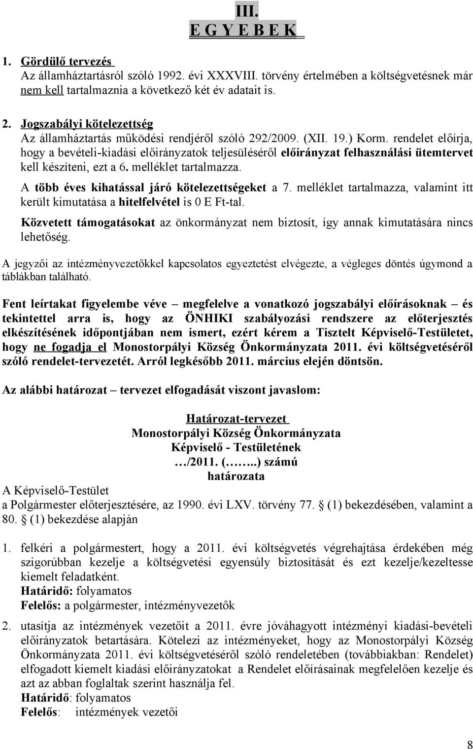 rendelet előírja, hogy a bevételi-kiadási előirányzatok teljesüléséről előirányzat felhasználási ütemtervet kell készíteni, ezt a 6. melléklet tartalmazza.
