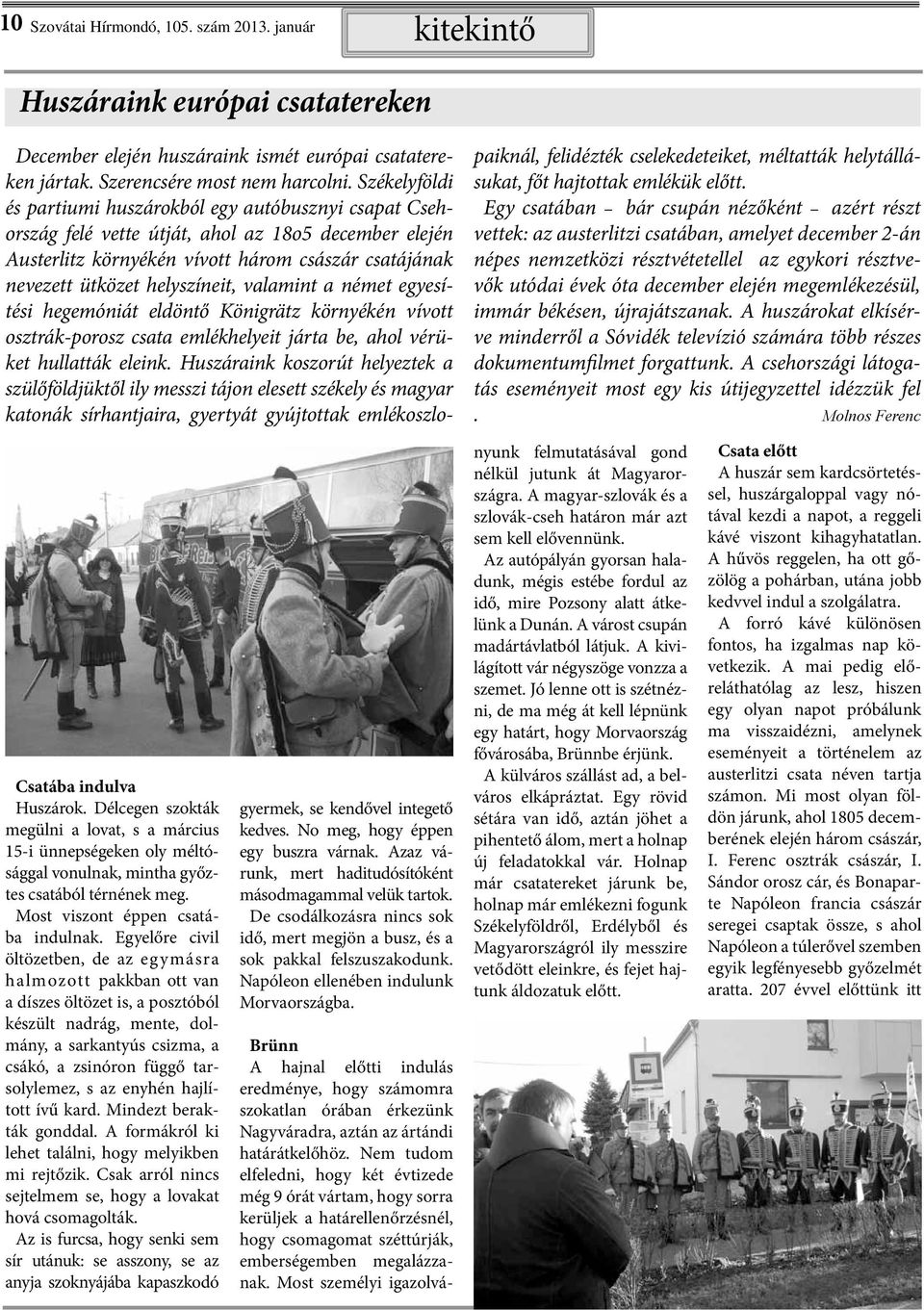 Egyelőre civil öltözetben, de az egymásra halmozott pakkban ott van a díszes öltözet is, a posztóból készült nadrág, mente, dolmány, a sarkantyús csizma, a csákó, a zsinóron függő tarsolylemez, s az
