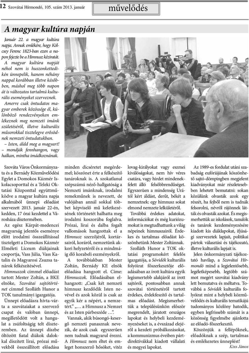 A magyar kultúra napját néhol nem is huszonkettedikén ünnepelik, hanem néhány nappal korábban illetve későbben, máshol meg több napon át is változatos tartalmú kulturális eseményeket szerveznek.