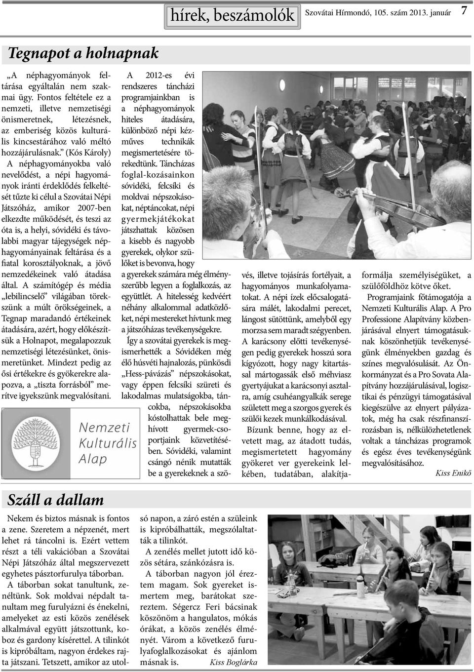 (Kós Károly) A néphagyományokba való nevelődést, a népi hagyományok iránti érdeklődés felkeltését tűzte ki célul a Szovátai Népi Játszóház, amikor 2007-ben elkezdte működését, és teszi az óta is, a