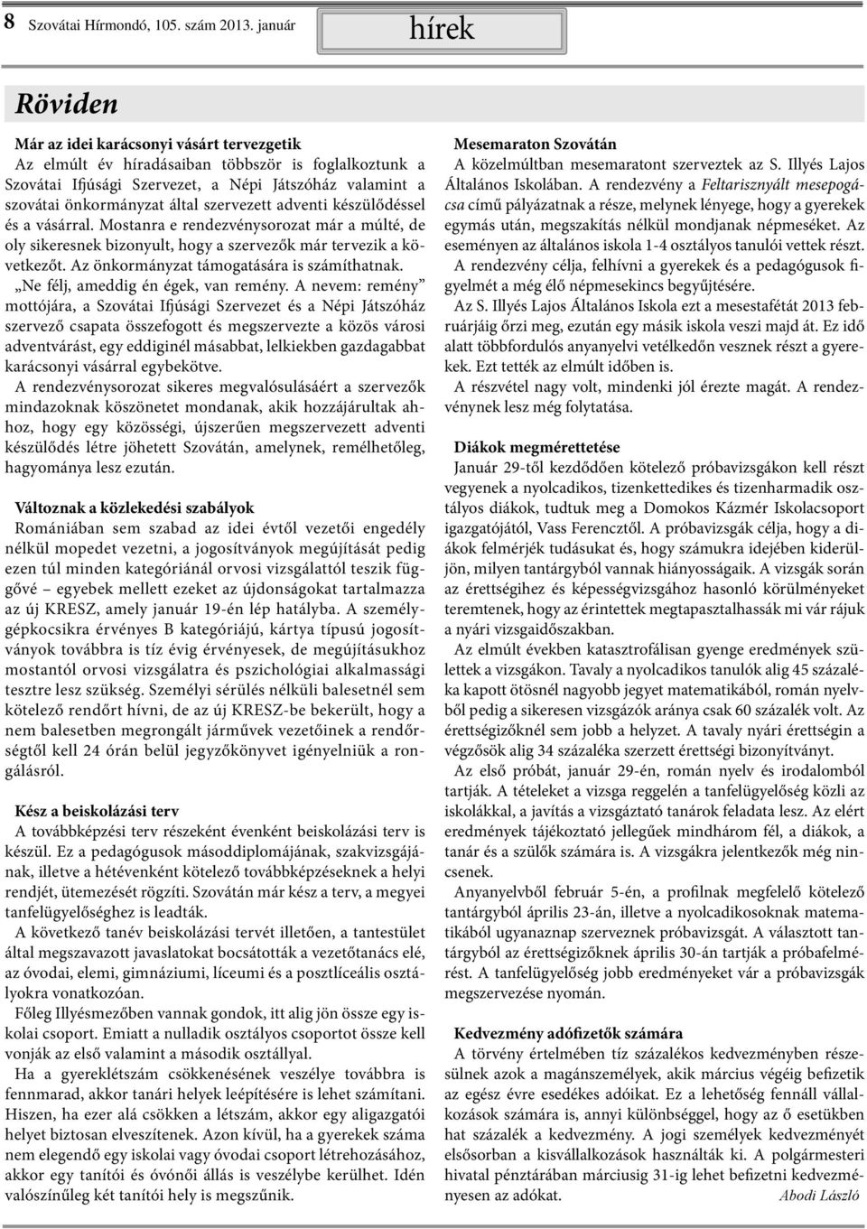 által szervezett adventi készülődéssel és a vásárral. Mostanra e rendezvénysorozat már a múlté, de oly sikeresnek bizonyult, hogy a szervezők már tervezik a következőt.