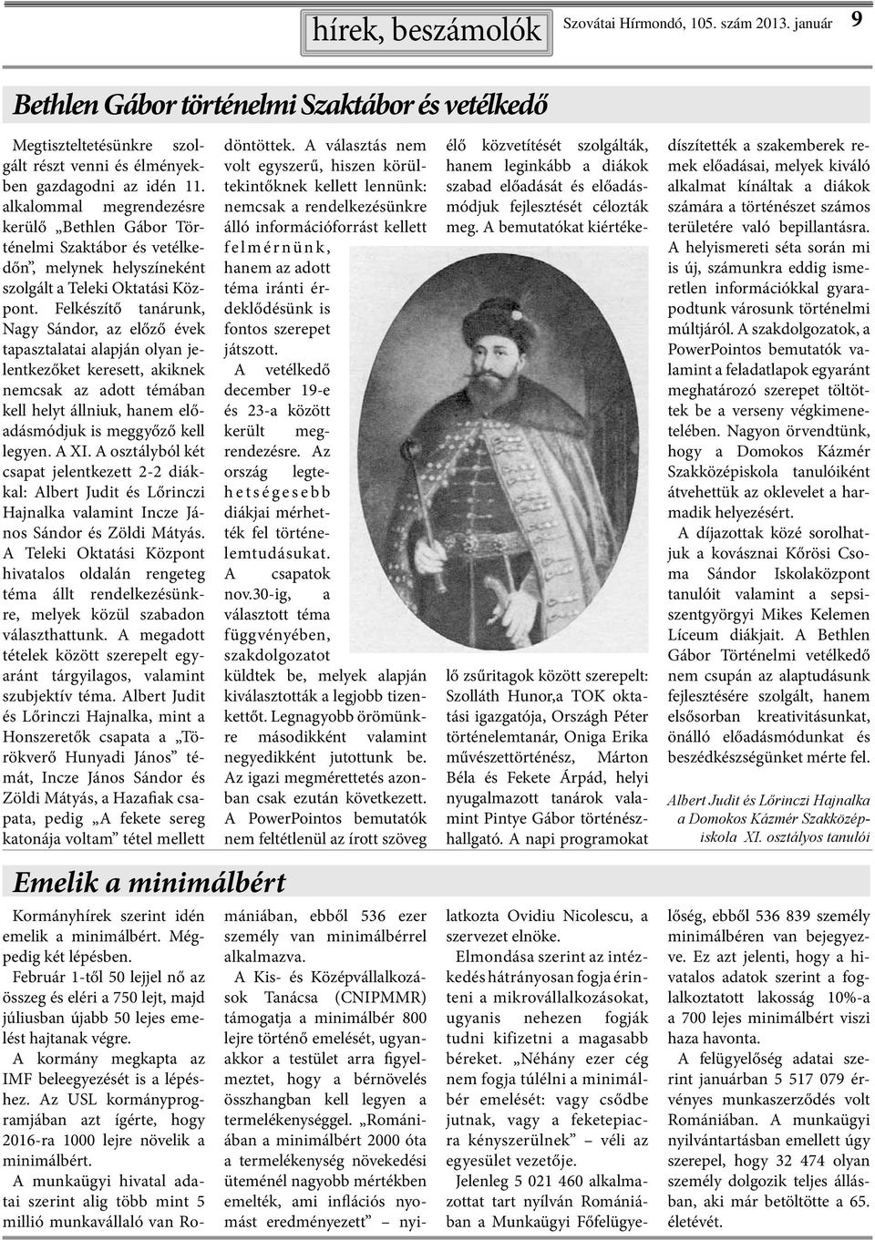 Felkészítő tanárunk, Nagy Sándor, az előző évek tapasztalatai alapján olyan jelentkezőket keresett, akiknek nemcsak az adott témában kell helyt állniuk, hanem előadásmódjuk is meggyőző kell legyen.